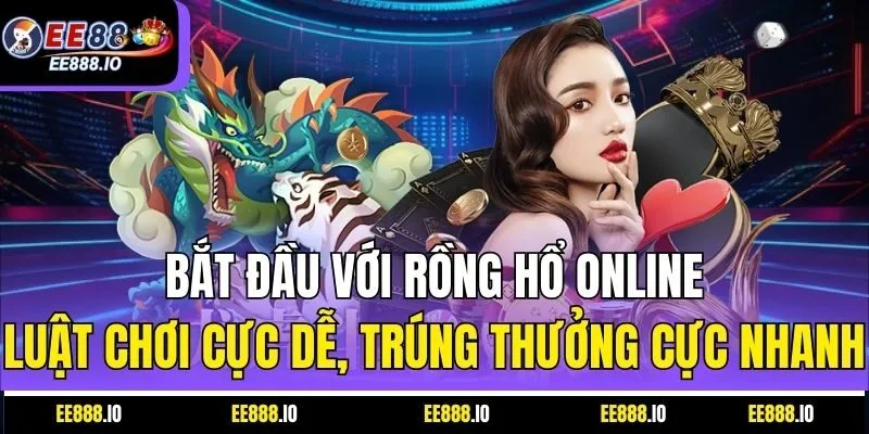Bắt Đầu Với Rồng Hổ Online – Luật Chơi Cực Dễ, Trúng Thưởng Cực Nhanh