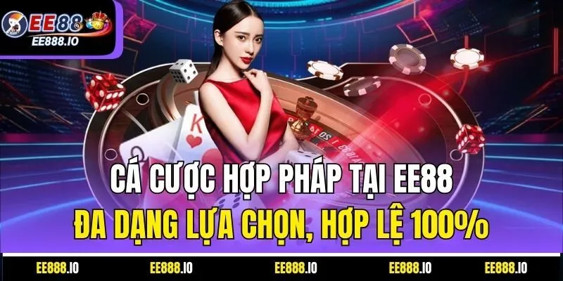 Cá Cược Hợp Pháp Tại EE88 – Đa Dạng Lựa Chọn, Hợp Lệ 100%