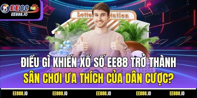 Điều Gì Khiến Xổ Số EE88 Trở Thành Sân Chơi Ưa Thích Của Dân Cược?
