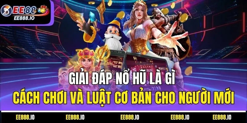 Giải Đáp Nổ Hũ Là Gì – Cách Chơi Và Luật Cơ Bản Cho Người Mới