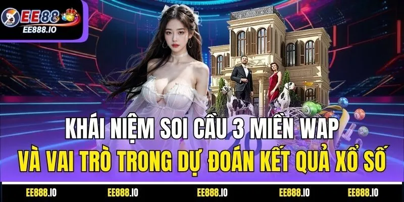 Khái Niệm Soi Cầu 3 Miền Wap Và Vai Trò Trong Dự Đoán Kết Quả Xổ Số