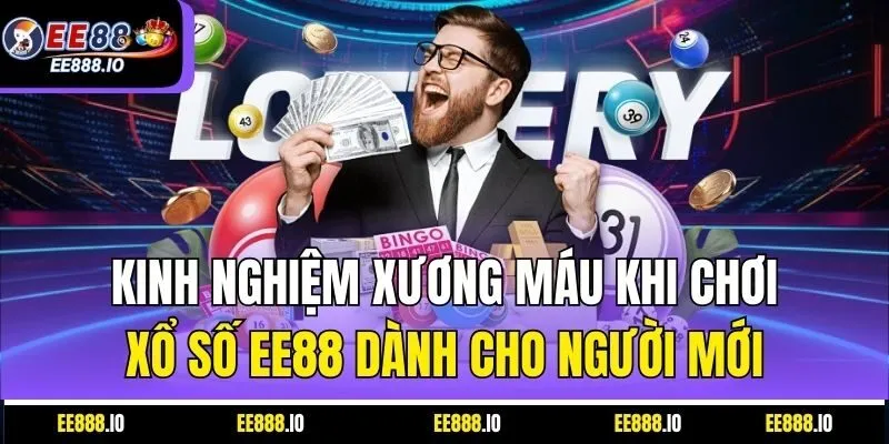 Kinh Nghiệm Xương Máu Khi Chơi Xổ Số EE88 Dành Cho Người Mới