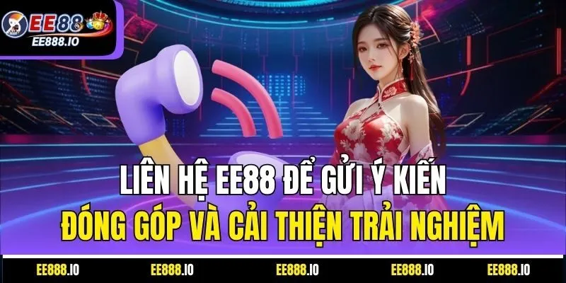 Liên Hệ EE88 Để Gửi Ý Kiến Đóng Góp Và Cải Thiện Trải Nghiệm