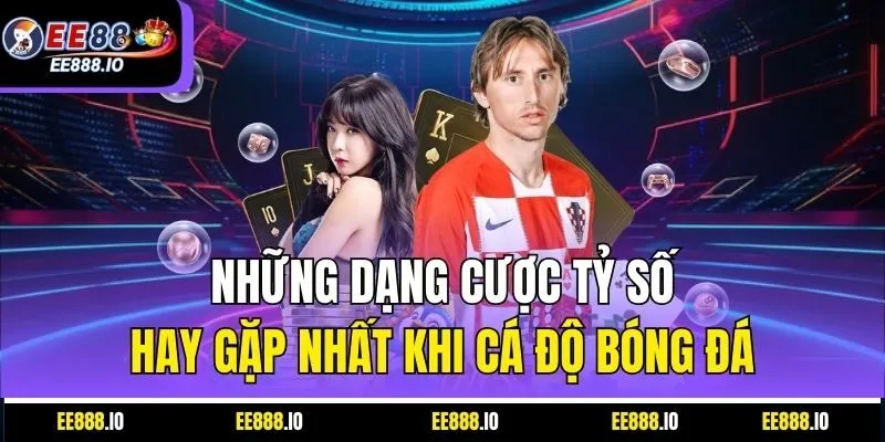 Những Dạng Cược Tỷ Số Hay Gặp Nhất Khi Cá Độ Bóng Đá