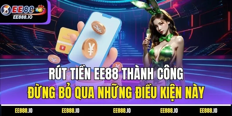 Rút Tiền EE88 Thành Công – Đừng Bỏ Qua Những Điều Kiện Này