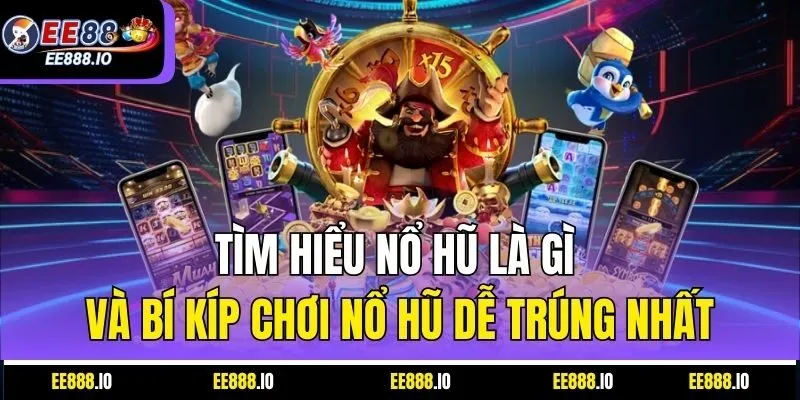 Tìm Hiểu Nổ Hũ Là Gì Và Bí Kíp Chơi Nổ Hũ Dễ Trúng Nhất